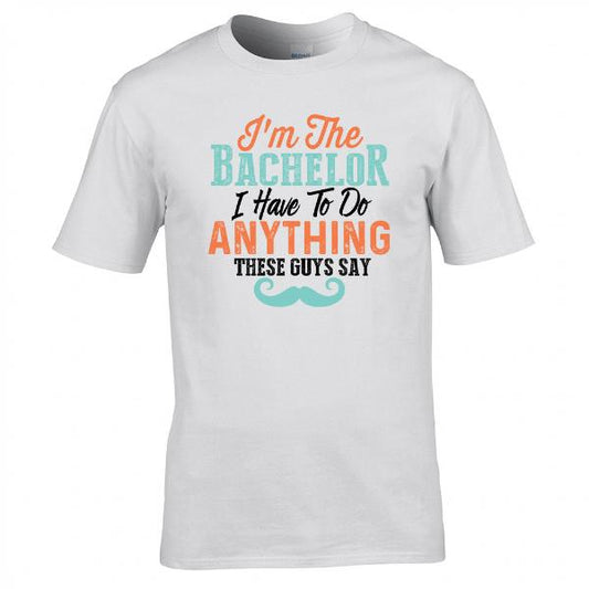 I'm the Bachelor I Have to Do Anything T-shirt