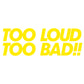 Too Loud Too Bad! - Pryl Pressen